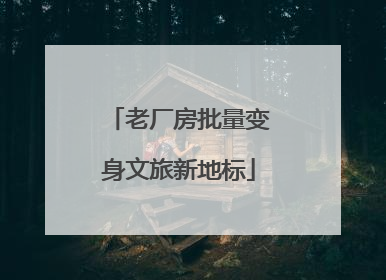 老厂房批量变身文旅新地标