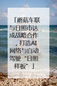 蘑菇车联与日照市达成战略合作，打造AI网络与自动驾驶“日照样板”