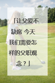 让父爱不缺席 今天我们需要怎样的父职观念？