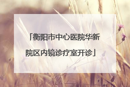 衡阳市中心医院华新院区内镜诊疗室开诊