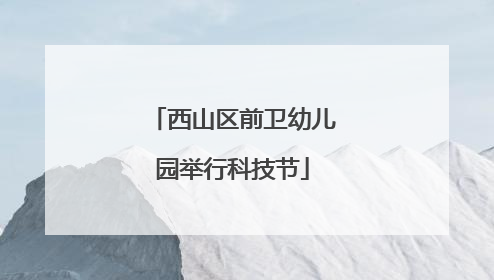 西山区前卫幼儿园举行科技节