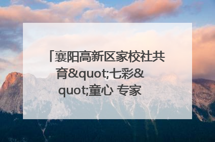 襄阳高新区家校社共育"七彩"童心 专家团支招智慧育儿