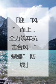 迎 “风” 而上，全力筑牢抗击台风 “蝴蝶” 防线