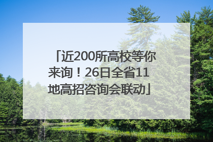 近200所高校等你来询！26日全省11地高招咨询会联动