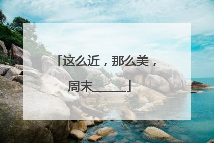 这么近，那么美，周末______