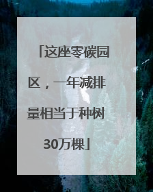 这座零碳园区，一年减排量相当于种树30万棵