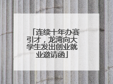 连续十年办赛引才，龙湾向大学生发出创业就业邀请函