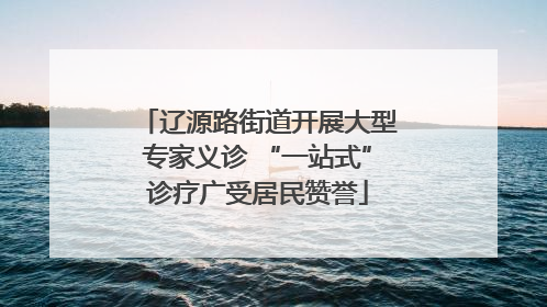 辽源路街道开展大型专家义诊 “一站式”诊疗广受居民赞誉