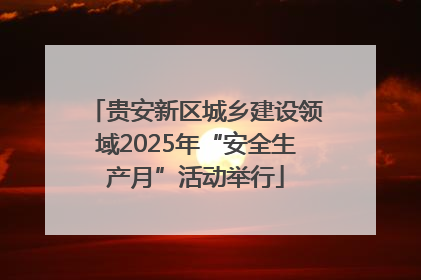 贵安新区城乡建设领域2025年“安全生产月”活动举行