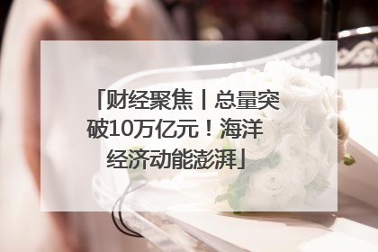 财经聚焦丨总量突破10万亿元！海洋经济动能澎湃