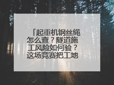起重机钢丝绳怎么查？隧道施工风险如何验？这场竞赛把工地变“考场”