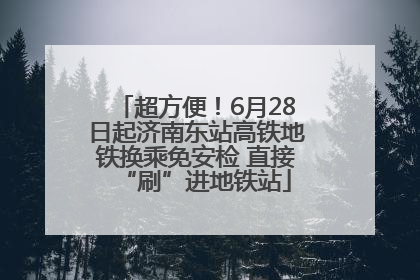 超方便！6月28日起济南东站高铁地铁换乘免安检 直接“刷”进地铁站