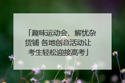 趣味运动会、解忧杂货铺 各地创意活动让考生轻松迎接高考