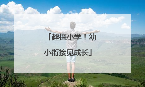 趣探小学！幼小衔接见成长
