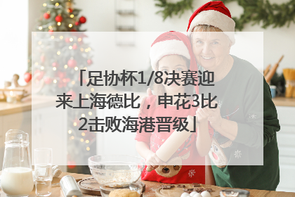 足协杯1/8决赛迎来上海德比，申花3比2击败海港晋级