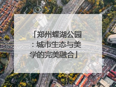 郑州蝶湖公园：城市生态与美学的完美融合