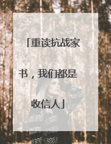 重读抗战家书，我们都是收信人