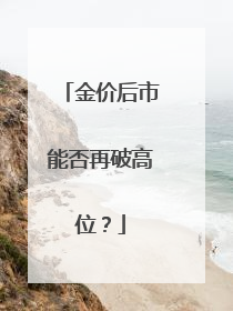 金价后市能否再破高位？
