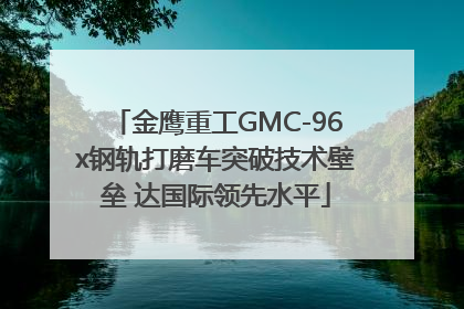 金鹰重工GMC-96x钢轨打磨车突破技术壁垒 达国际领先水平