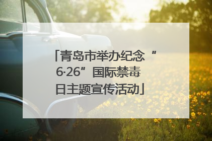 青岛市举办纪念“6·26”国际禁毒日主题宣传活动