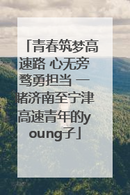 青春筑梦高速路 心无旁骛勇担当 一睹济南至宁津高速青年的young子