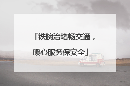 铁腕治堵畅交通，暖心服务保安全