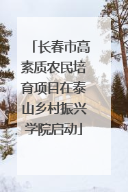 长春市高素质农民培育项目在泰山乡村振兴学院启动