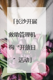 长沙开展救助管理机构“开放日”活动