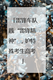 雷锋车队践“雷锋精神”，护特殊考生高考