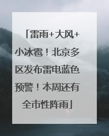 雷雨+大风+小冰雹！北京多区发布雷电蓝色预警！本周还有全市性阵雨