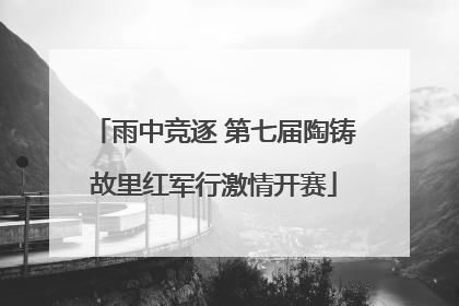 雨中竞逐 第七届陶铸故里红军行激情开赛