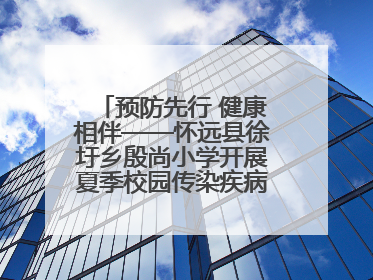 预防先行 健康相伴——怀远县徐圩乡殷尚小学开展夏季校园传染疾病防控主题活动