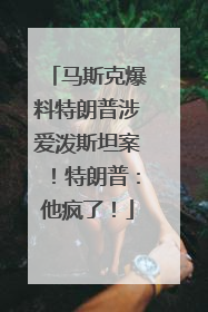 马斯克爆料特朗普涉爱泼斯坦案！特朗普：他疯了！