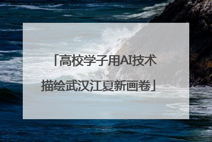 高校学子用AI技术描绘武汉江夏新画卷