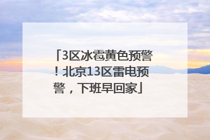 3区冰雹黄色预警！北京13区雷电预警，下班早回家