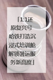 1:1还原复兴号 哈铁打造沉浸式培训舱解锁暑运服务新高度