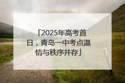 2025年高考首日，青岛一中考点温情与秩序并存