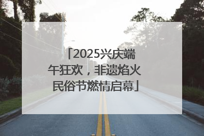 2025兴庆端午狂欢，非遗焰火民俗节燃情启幕
