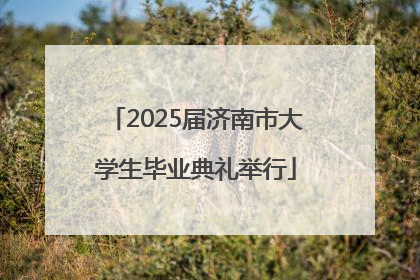 2025届济南市大学生毕业典礼举行