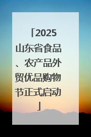 2025山东省食品、农产品外贸优品购物节正式启动