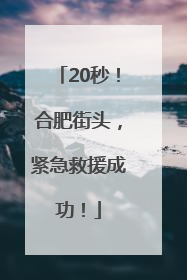 20秒！合肥街头，紧急救援成功！