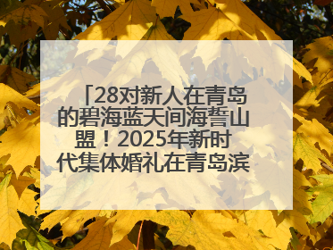 28对新人在青岛的碧海蓝天间海誓山盟！2025年新时代集体婚礼在青岛滨海国际中心文明实践广场举行