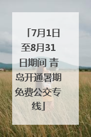 7月1日至8月31日期间 青岛开通暑期免费公交专线