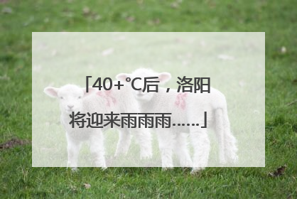 40+℃后，洛阳将迎来雨雨雨……