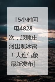 5小时闪电4828次，旅顺庄河出现冰雹！大连气象最新发布