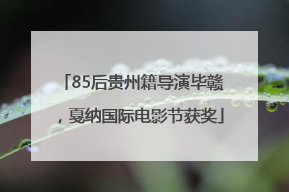 85后贵州籍导演毕赣，戛纳国际电影节获奖