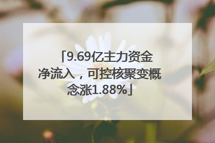 9.69亿主力资金净流入，可控核聚变概念涨1.88%
