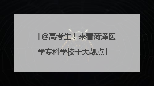 @高考生！来看菏泽医学专科学校十大靓点