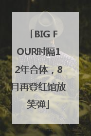 BIG FOUR时隔12年合体，8月再登红馆放笑弹