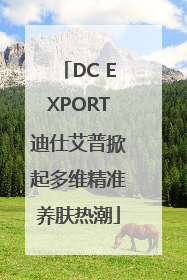 DC EXPORT迪仕艾普掀起多维精准养肤热潮